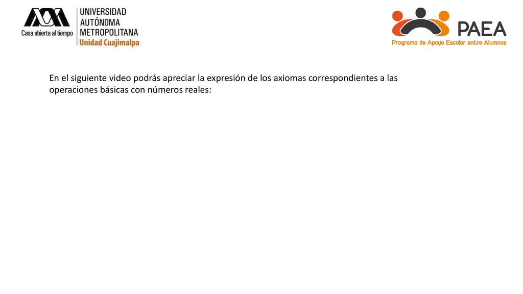 En el siguiente video podrás apreciar la expresión de los axiomas correspondientes a las operaciones básicas con números reales: