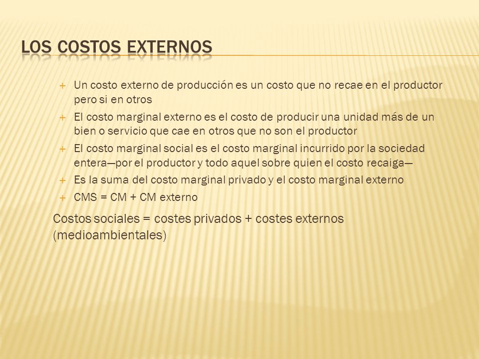 Los costos externos Un costo externo de producción es un costo que no recae en el productor pero si en otros.