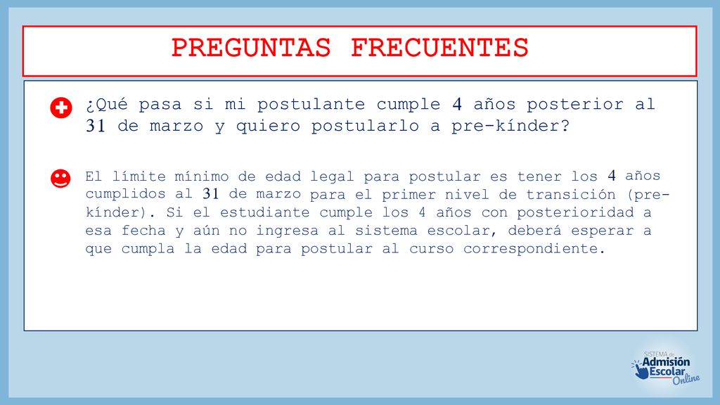 PREGUNTAS FRECUENTES ¿Qué pasa si mi postulante cumple 4 años posterior al 31 de marzo y quiero postularlo a pre-kínder
