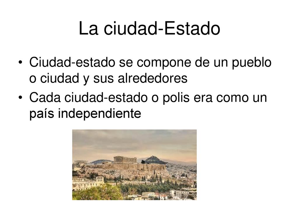 La ciudad-Estado Ciudad-estado se compone de un pueblo o ciudad y sus alrededores.