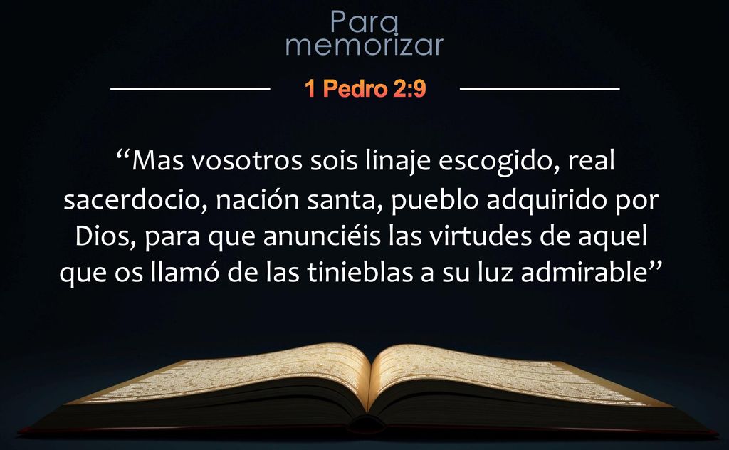Mas vosotros sois linaje escogido, real sacerdocio, nación santa, pueblo adquirido por Dios, para que anunciéis las virtudes de aquel que os llamó de las tinieblas a su luz admirable