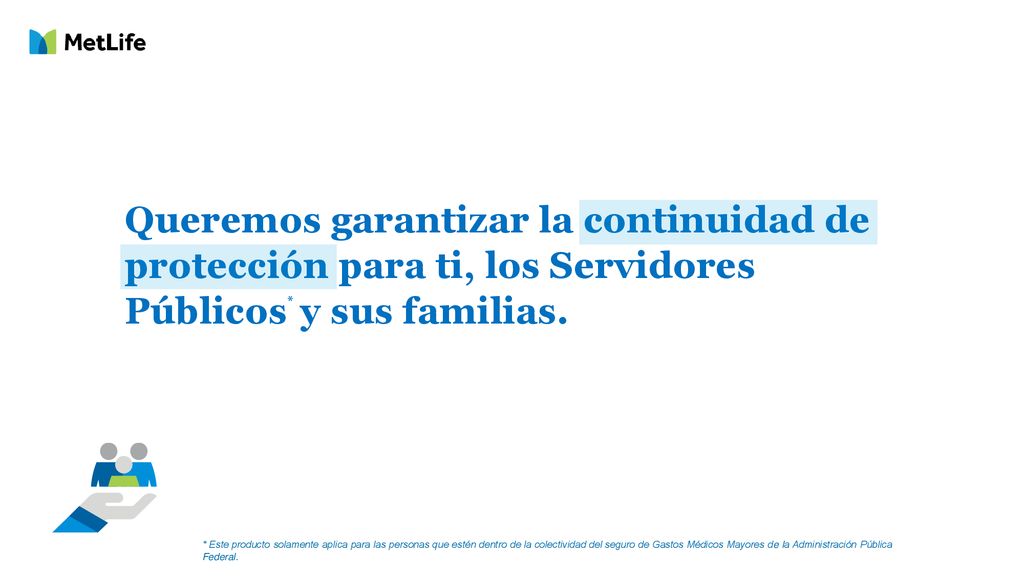 Queremos garantizar la continuidad de protección para ti, los Servidores Públicos* y sus familias.