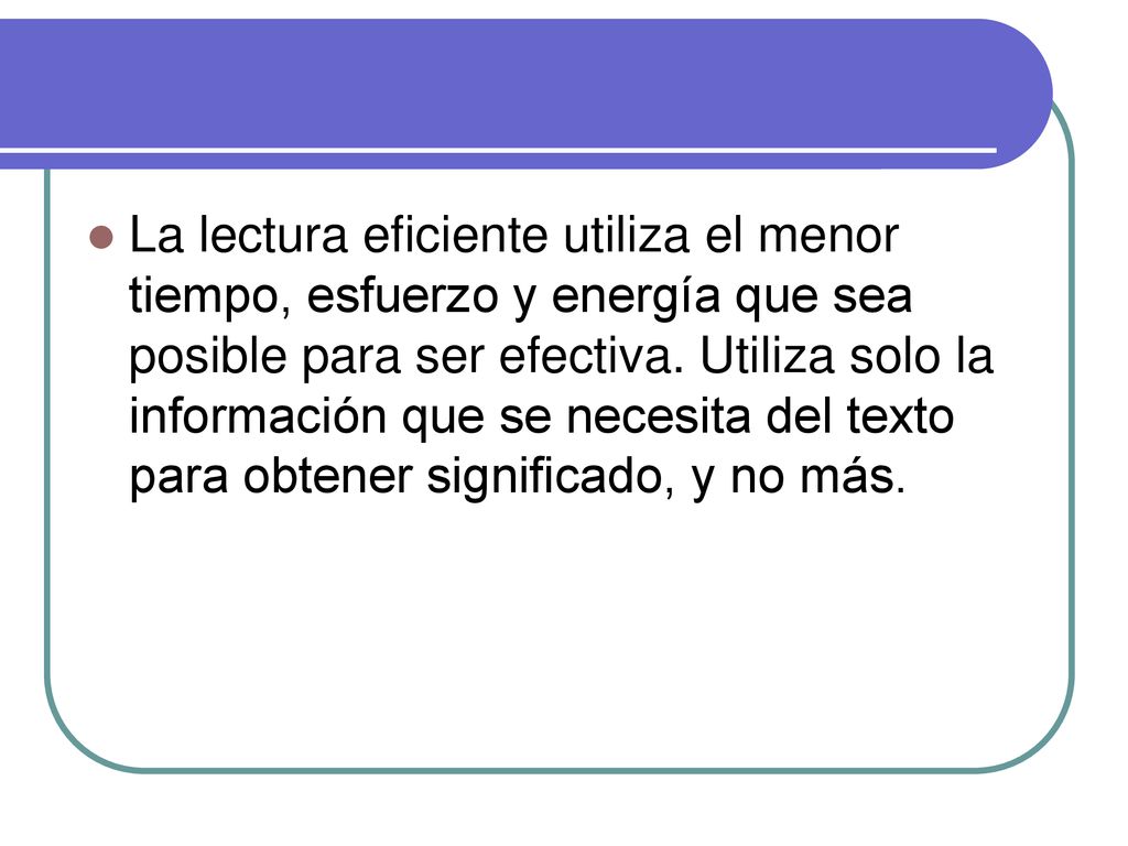 La lectura eficiente utiliza el menor tiempo, esfuerzo y energía que sea posible para ser efectiva.