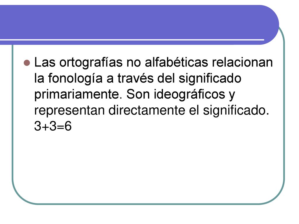 Las ortografías no alfabéticas relacionan la fonología a través del significado primariamente.
