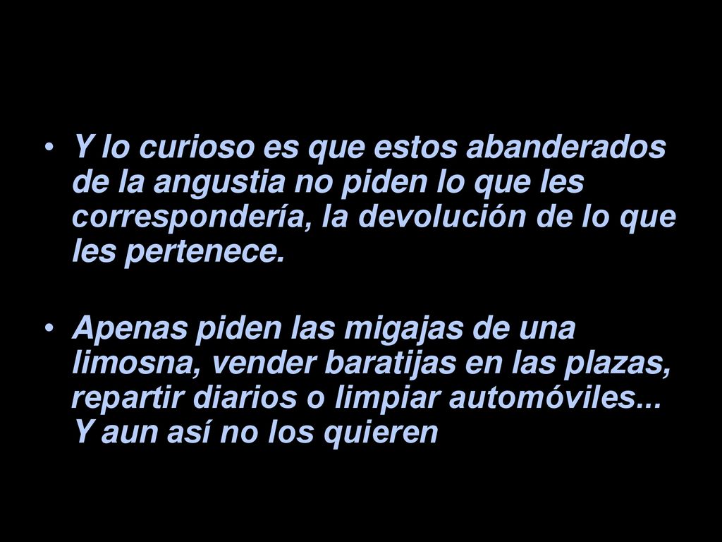 Y lo curioso es que estos abanderados de la angustia no piden lo que les correspondería, la devolución de lo que les pertenece.