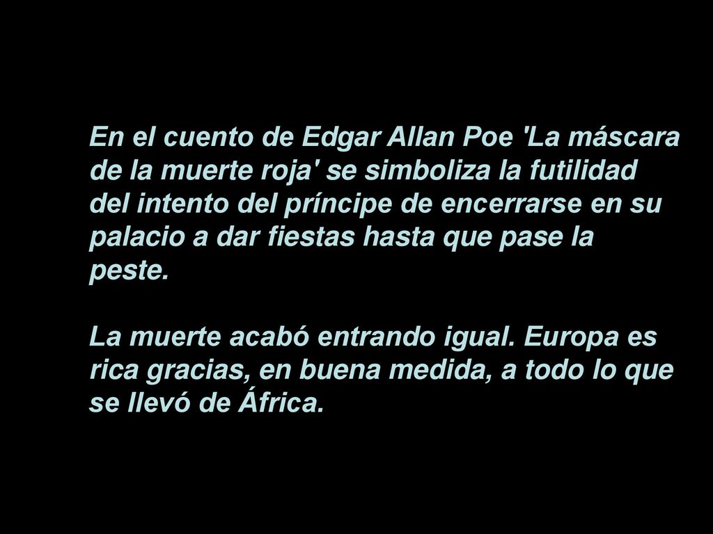 En el cuento de Edgar Allan Poe La máscara de la muerte roja se simboliza la futilidad del intento del príncipe de encerrarse en su palacio a dar fiestas hasta que pase la peste.