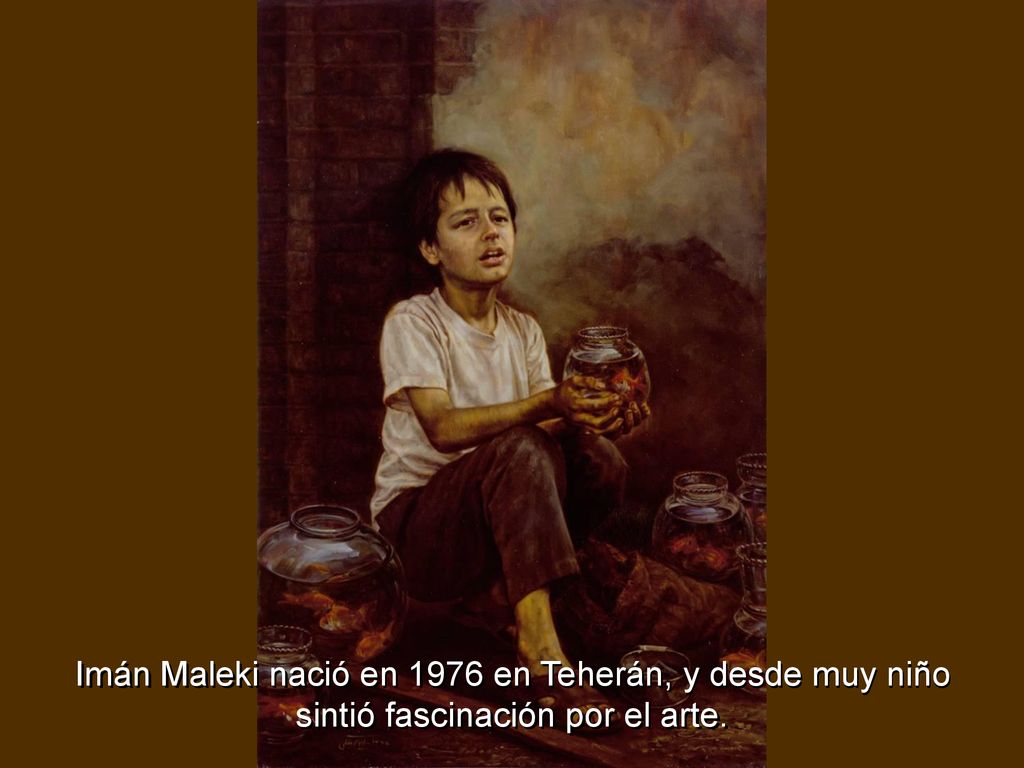 Imán Maleki nació en 1976 en Teherán, y desde muy niño sintió fascinación por el arte.