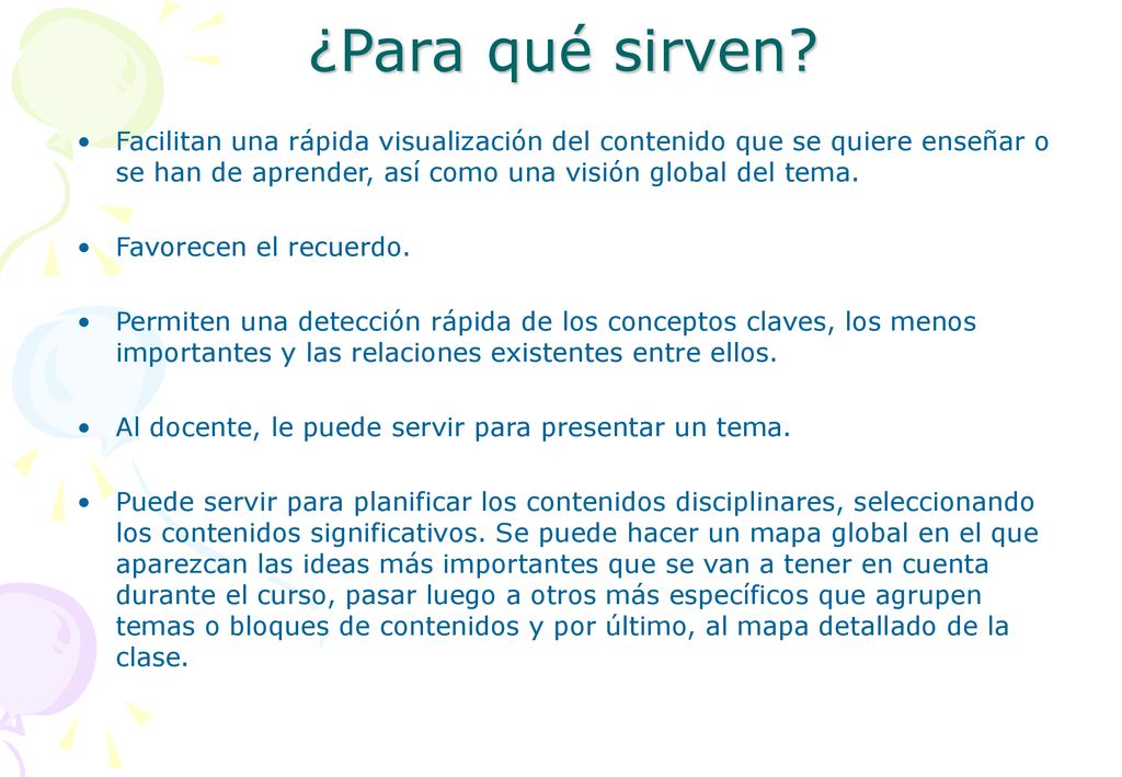 ¿Para qué sirven Facilitan una rápida visualización del contenido que se quiere enseñar o se han de aprender, así como una visión global del tema.