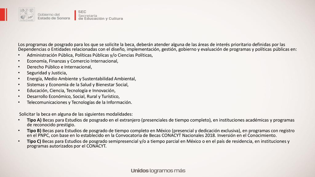 Los programas de posgrado para los que se solicite la beca, deberán atender alguna de las áreas de interés prioritario definidas por las Dependencias o Entidades relacionadas con el diseño, implementación, gestión, gobierno y evaluación de programas y políticas públicas en:
