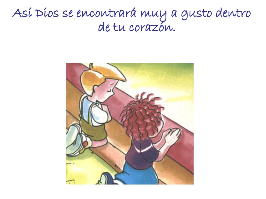 Así Dios se encontrará muy a gusto dentro de tu corazón.