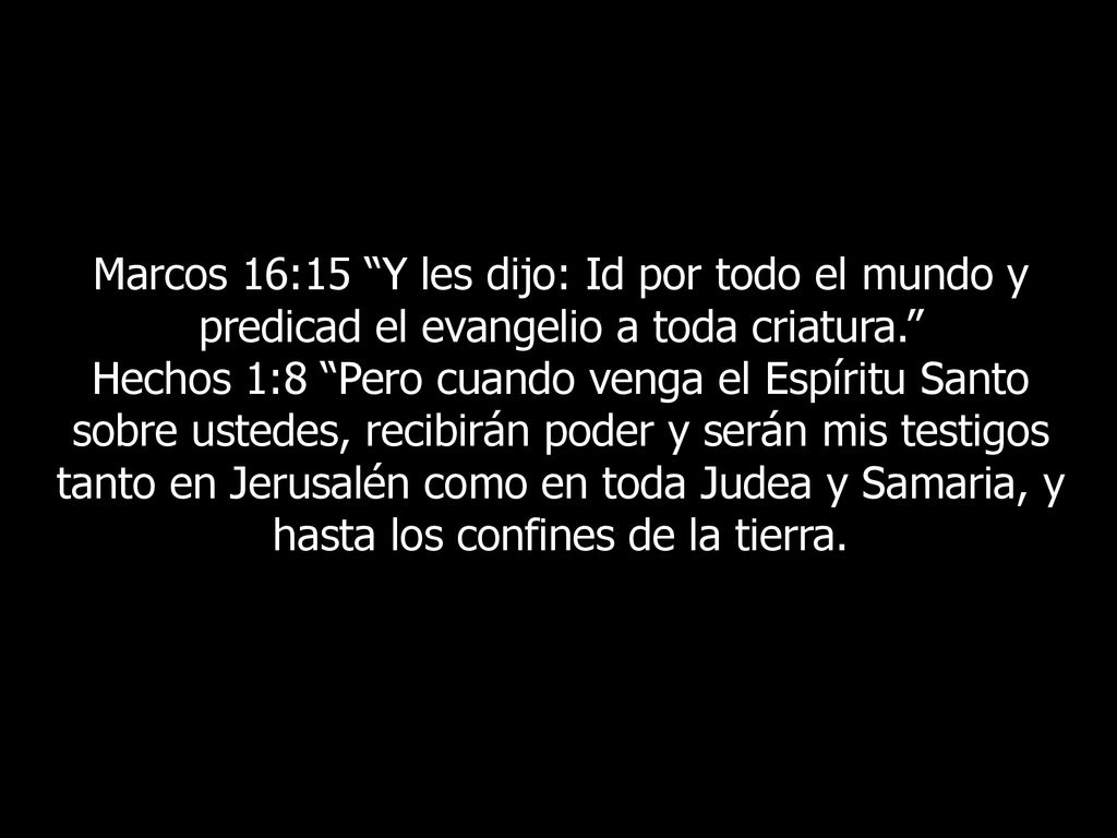 Marcos 16:15 Y les dijo: Id por todo el mundo y predicad el evangelio a toda criatura.