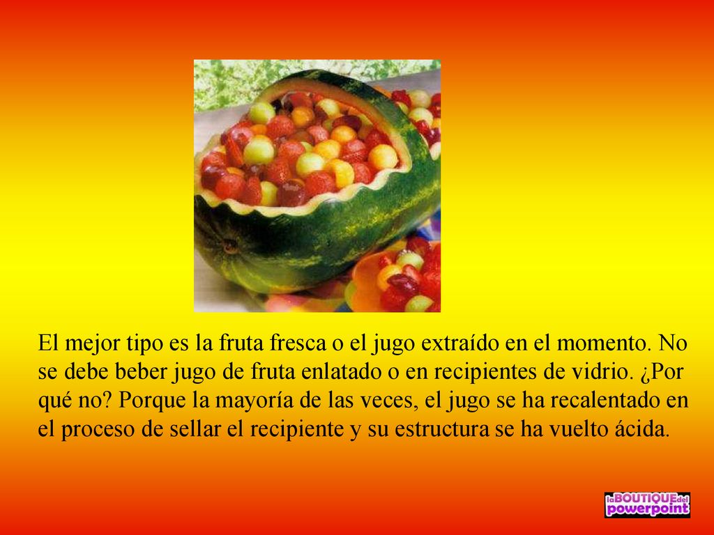 El mejor tipo es la fruta fresca o el jugo extraído en el momento
