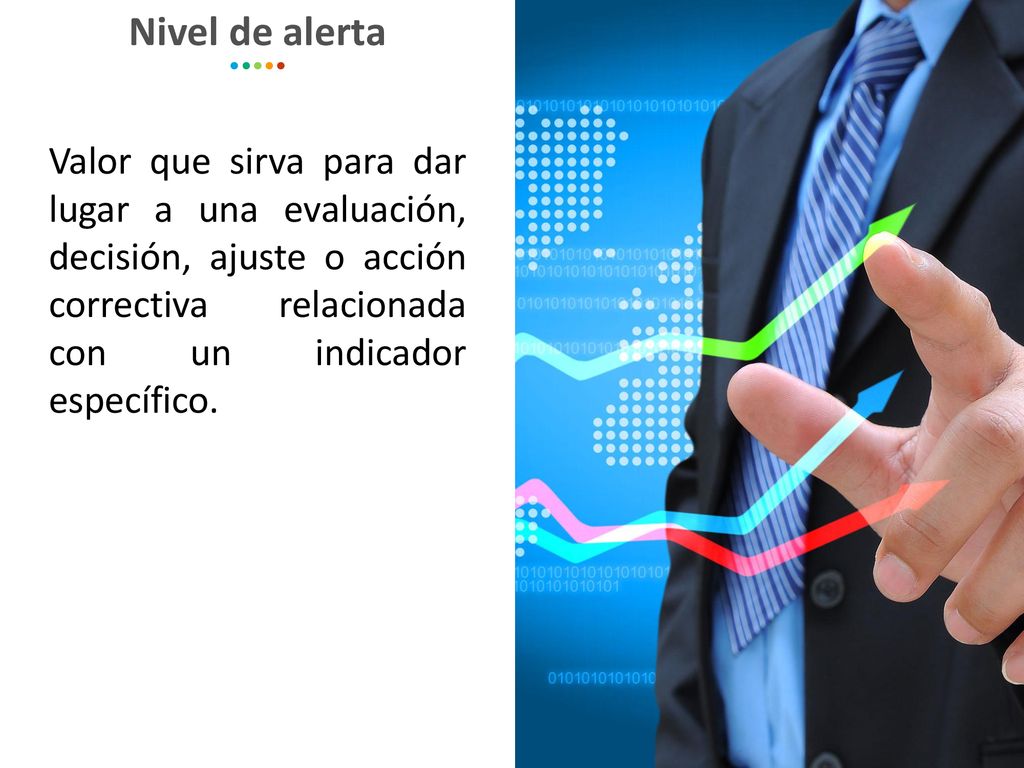 Nivel de alerta Valor que sirva para dar lugar a una evaluación, decisión, ajuste o acción correctiva relacionada con un indicador específico.