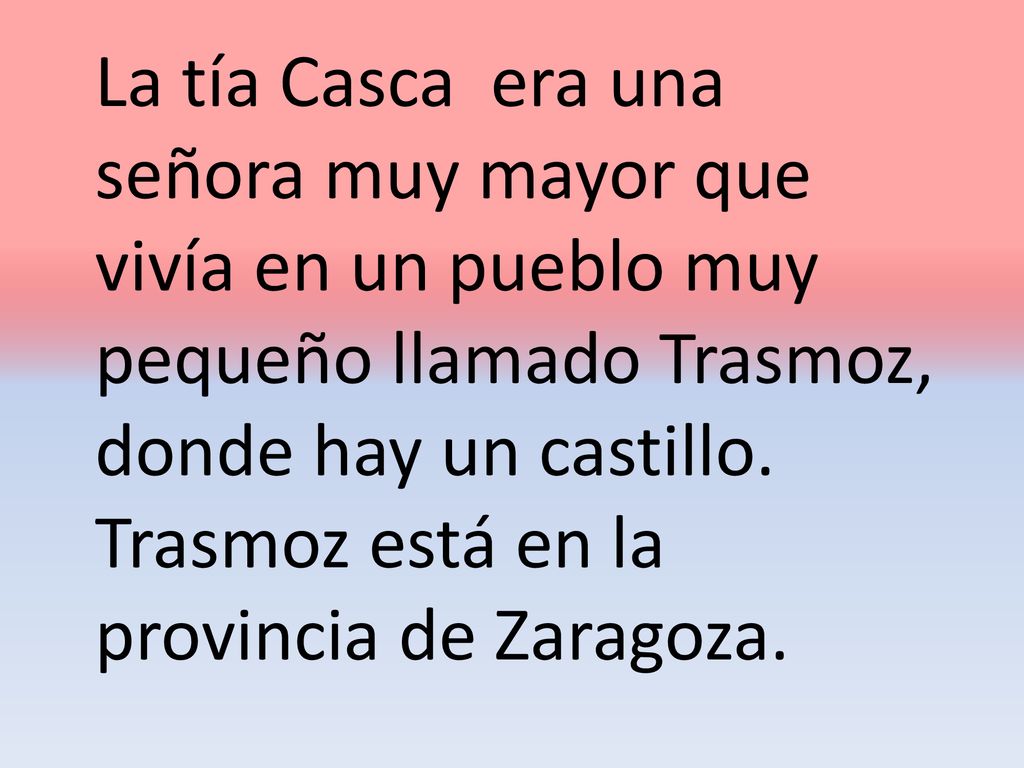 La tía Casca era una señora muy mayor que vivía en un pueblo muy pequeño llamado Trasmoz, donde hay un castillo.