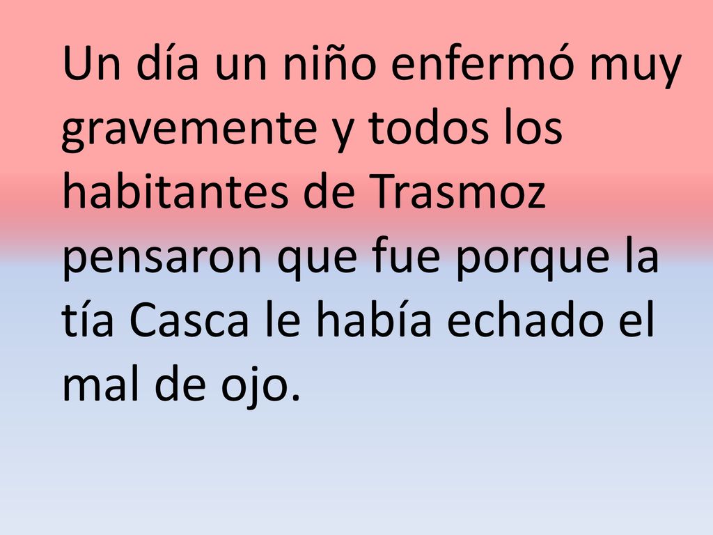 Un día un niño enfermó muy gravemente y todos los habitantes de Trasmoz pensaron que fue porque la tía Casca le había echado el mal de ojo.