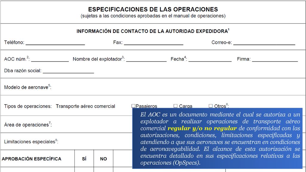El AOC es un documento mediante el cual se autoriza a un explotador a realizar operaciones de transporte aéreo comercial regular y/o no regular de conformidad con las autorizaciones, condiciones, limitaciones especificadas y atendiendo a que sus aeronaves se encuentran en condiciones de aeronavegabilidad. El alcance de esta autorización se encuentra detallado en sus especificaciones relativas a las operaciones (OpSpecs).