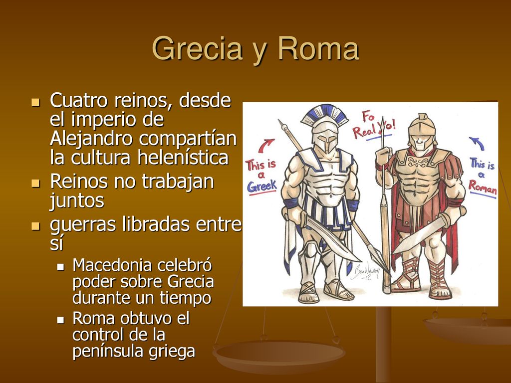 Grecia y Roma Cuatro reinos, desde el imperio de Alejandro compartían la cultura helenística. Reinos no trabajan juntos.
