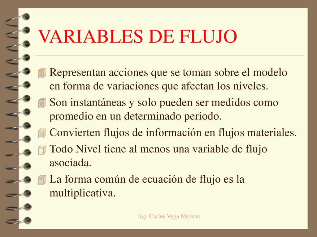 VARIABLES DE FLUJO Representan acciones que se toman sobre el modelo en forma de variaciones que afectan los niveles.