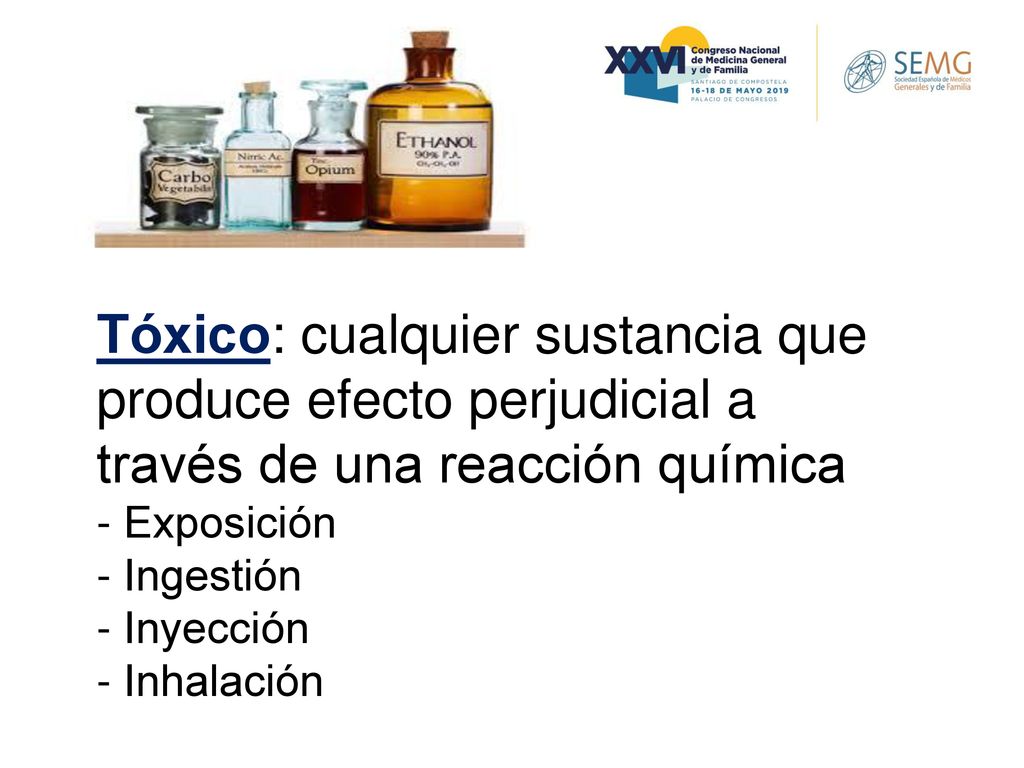 Tóxico: cualquier sustancia que produce efecto perjudicial a través de una reacción química - Exposición - Ingestión - Inyección - Inhalación