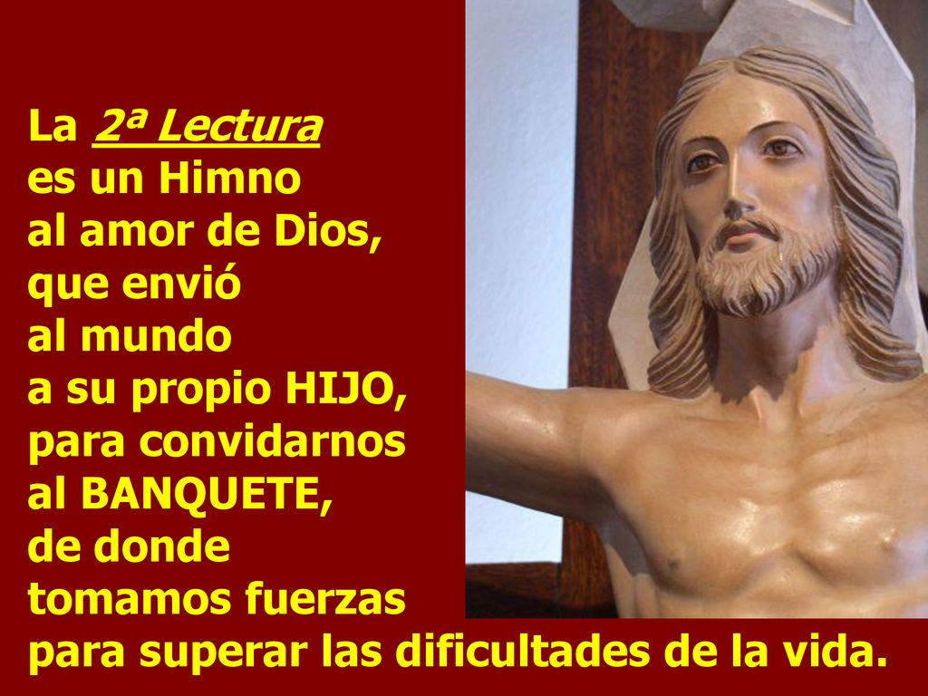 La 2ª Lectura es un Himno al amor de Dios, que envió al mundo a su propio HIJO, para convidarnos al BANQUETE, de donde