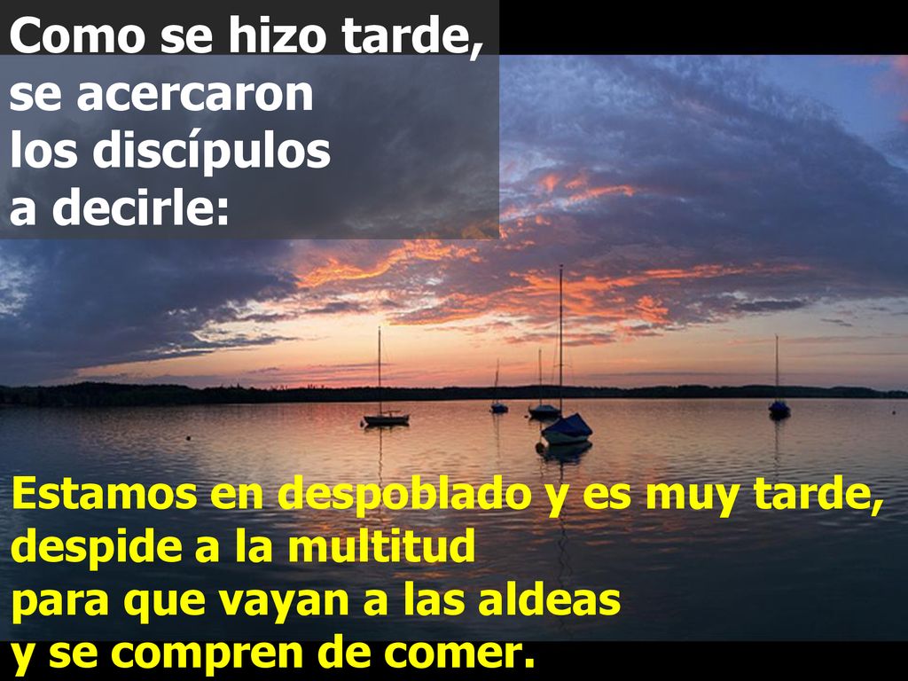 Como se hizo tarde, se acercaron los discípulos a decirle: