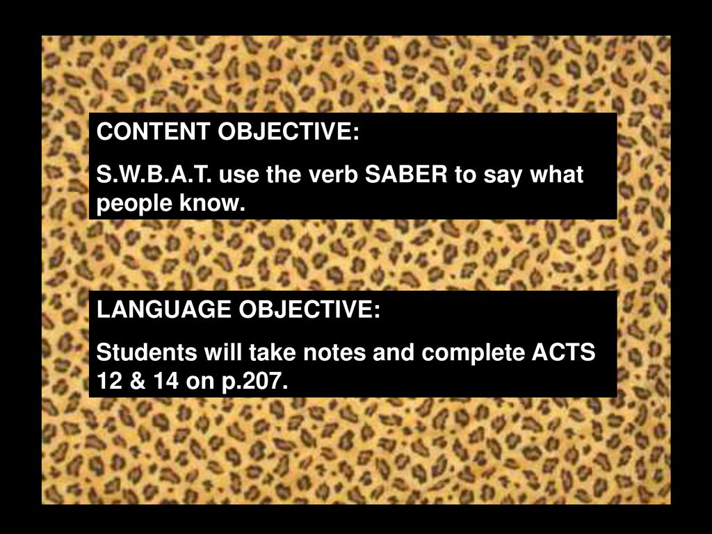 CONTENT OBJECTIVE: S.W.B.A.T. use the verb SABER to say what people know. LANGUAGE OBJECTIVE: