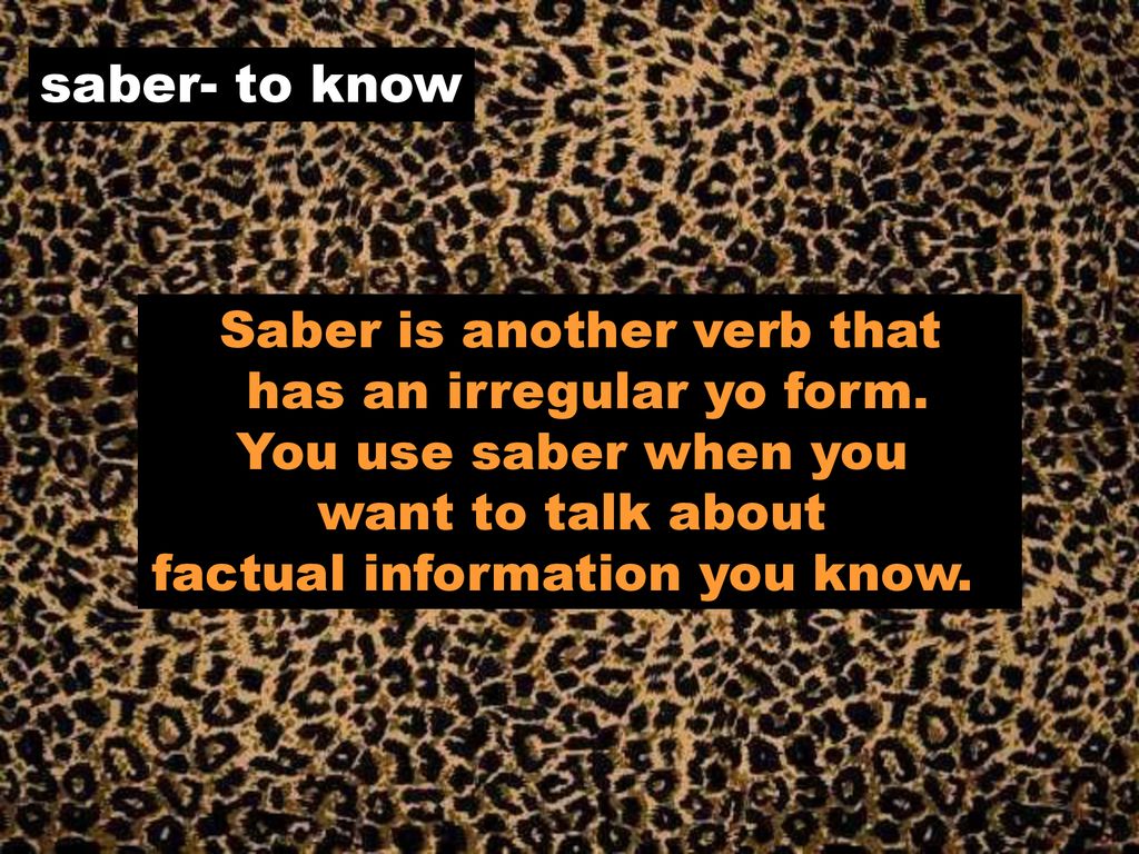 saber- to know Saber is another verb that has an irregular yo form.