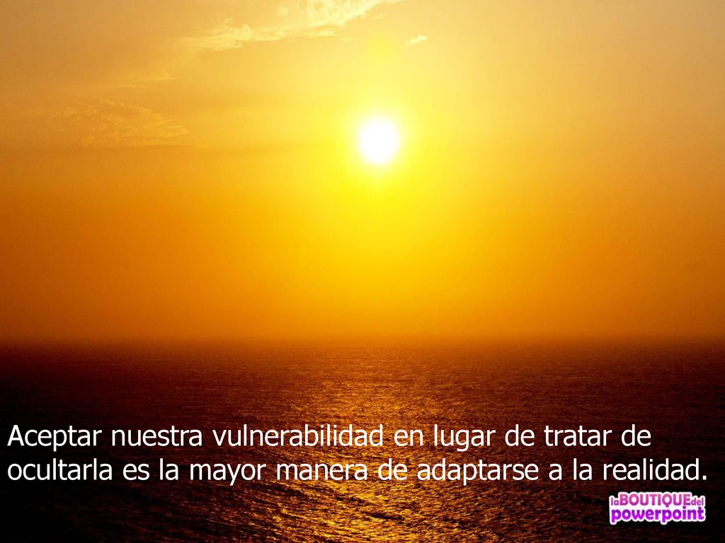 Aceptar nuestra vulnerabilidad en lugar de tratar de ocultarla es la mayor manera de adaptarse a la realidad.