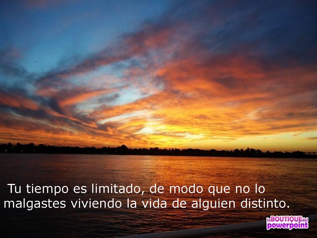 Tu tiempo es limitado, de modo que no lo malgastes viviendo la vida de alguien distinto.