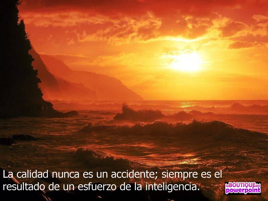 La calidad nunca es un accidente; siempre es el resultado de un esfuerzo de la inteligencia.