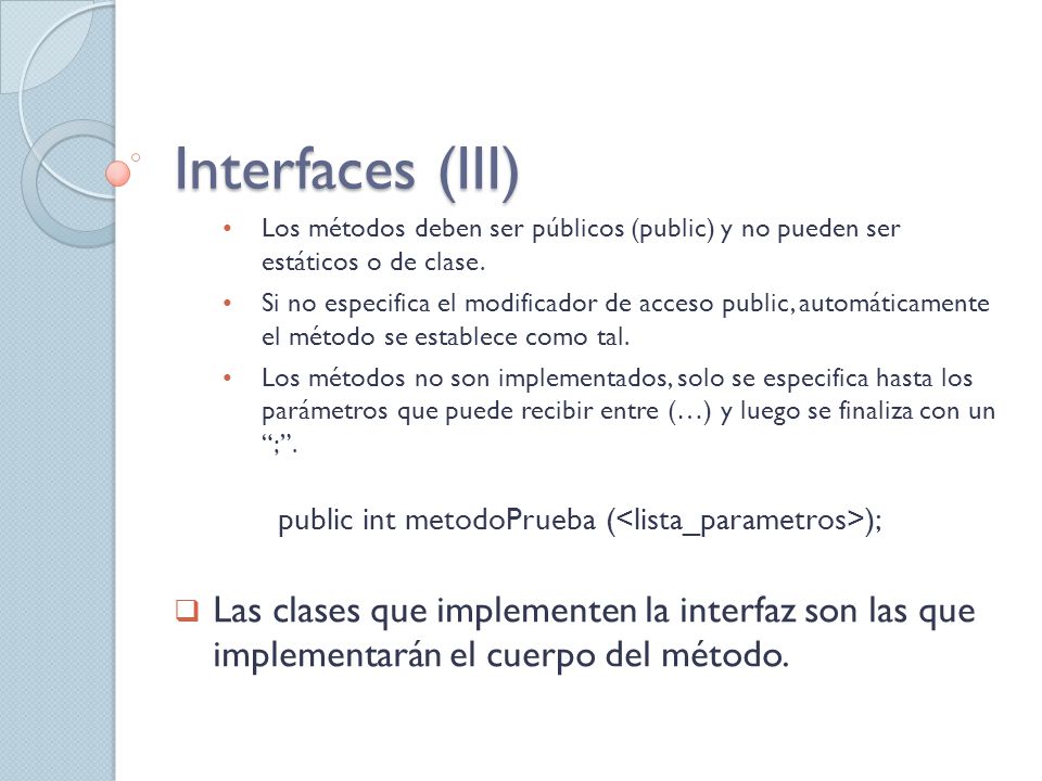 Interfaces (III) Los métodos deben ser públicos (public) y no pueden ser estáticos o de clase.
