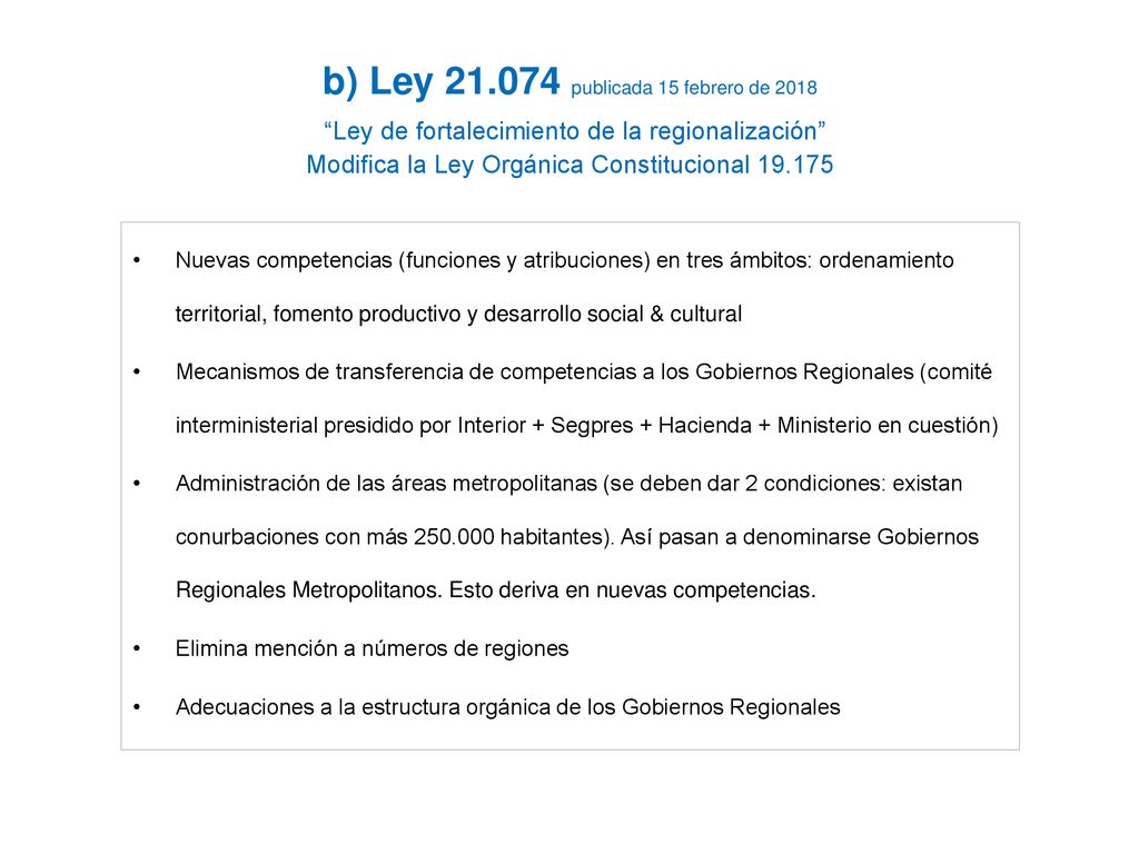 b) Ley publicada 15 febrero de 2018 Ley de fortalecimiento de la regionalización Modifica la Ley Orgánica Constitucional