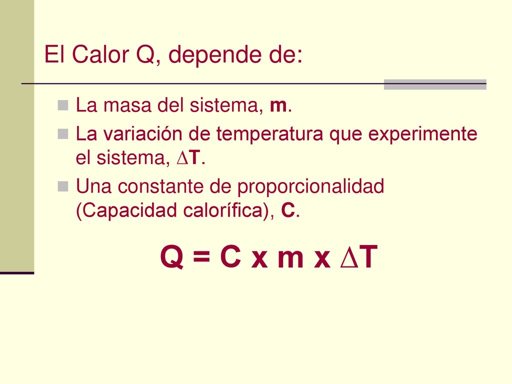 Q = C x m x ∆T El Calor Q, depende de: La masa del sistema, m.