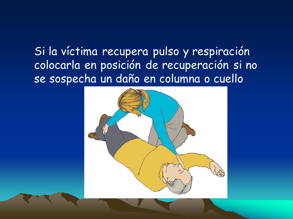 Si la víctima recupera pulso y respiración colocarla en posición de recuperación si no se sospecha un daño en columna o cuello