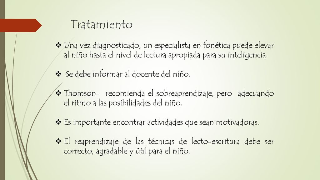 Tratamiento Una vez diagnosticado, un especialista en fonética puede elevar al niño hasta el nivel de lectura apropiada para su inteligencia.