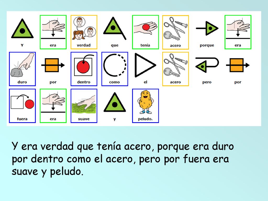 Y era verdad que tenía acero, porque era duro por dentro como el acero, pero por fuera era suave y peludo.