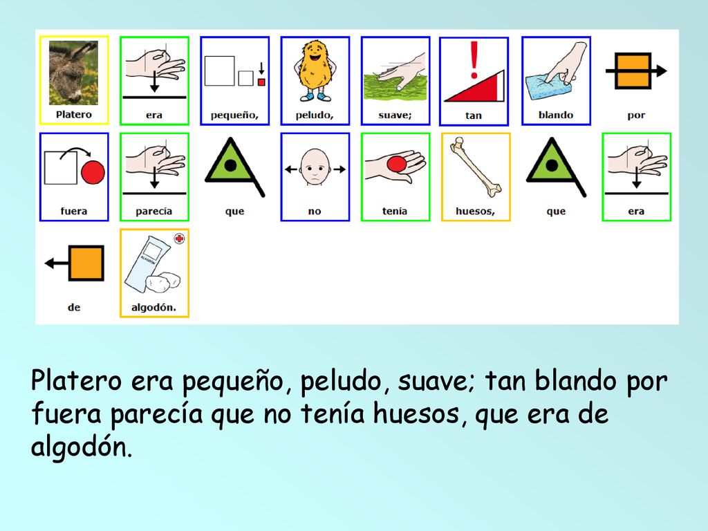 Platero era pequeño, peludo, suave; tan blando por fuera parecía que no tenía huesos, que era de algodón.