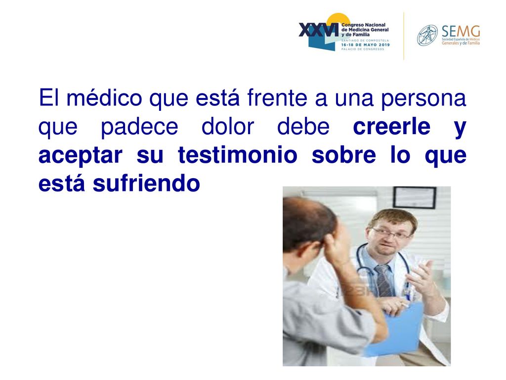 El médico que está frente a una persona que padece dolor debe creerle y aceptar su testimonio sobre lo que está sufriendo