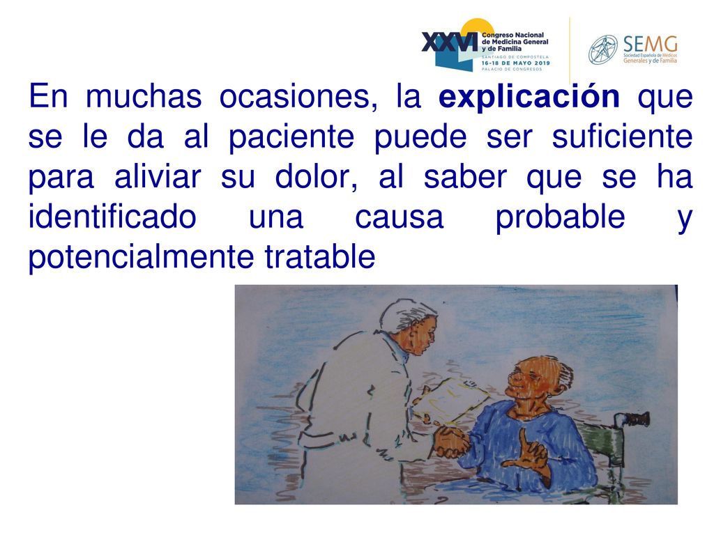 En muchas ocasiones, la explicación que se le da al paciente puede ser suficiente para aliviar su dolor, al saber que se ha identificado una causa probable y potencialmente tratable