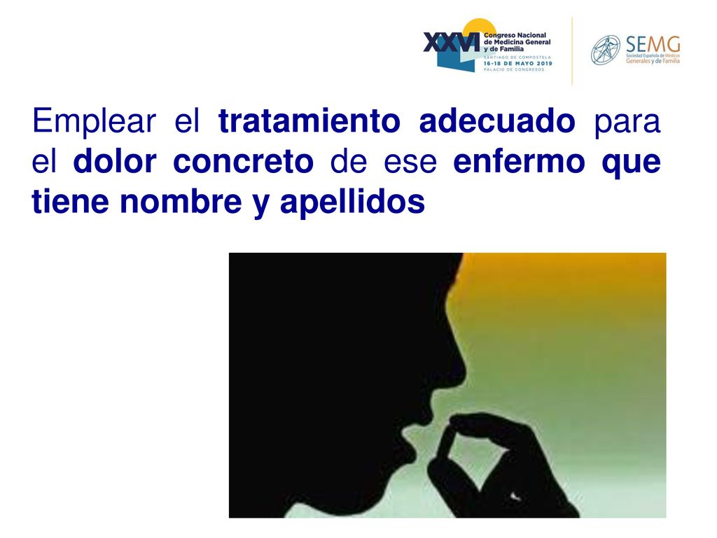 Emplear el tratamiento adecuado para el dolor concreto de ese enfermo que tiene nombre y apellidos