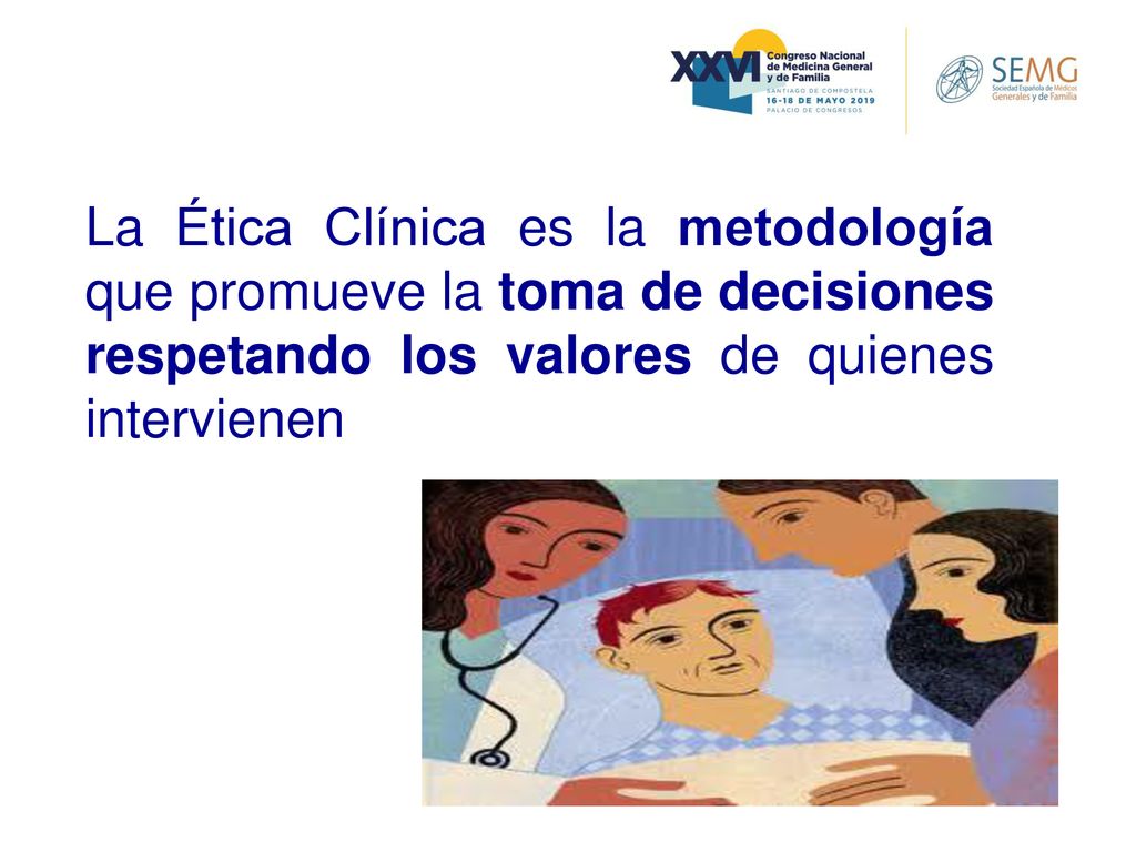 La Ética Clínica es la metodología que promueve la toma de decisiones respetando los valores de quienes intervienen