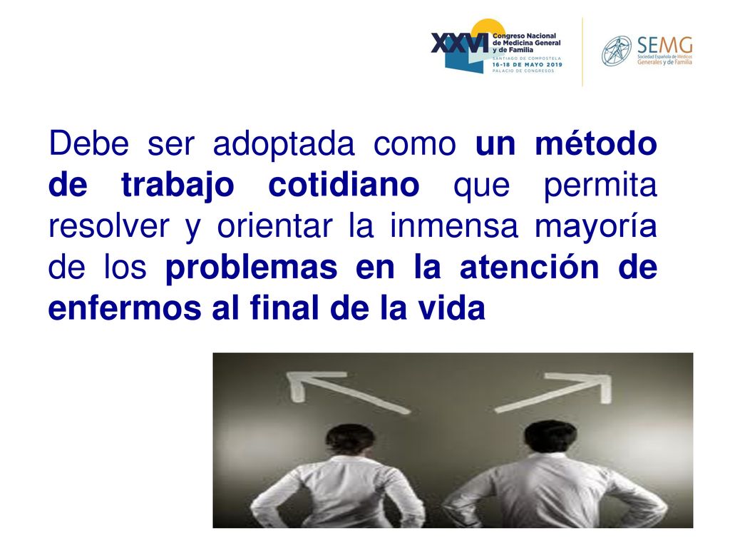 Debe ser adoptada como un método de trabajo cotidiano que permita resolver y orientar la inmensa mayoría de los problemas en la atención de enfermos al final de la vida