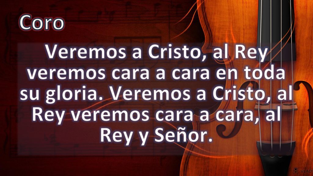Coro Veremos a Cristo, al Rey veremos cara a cara en toda su gloria.