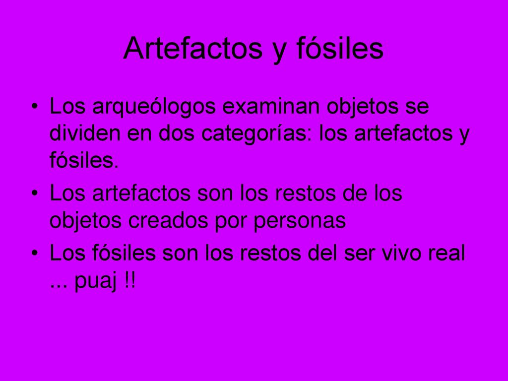 Artefactos y fósiles Los arqueólogos examinan objetos se dividen en dos categorías: los artefactos y fósiles.