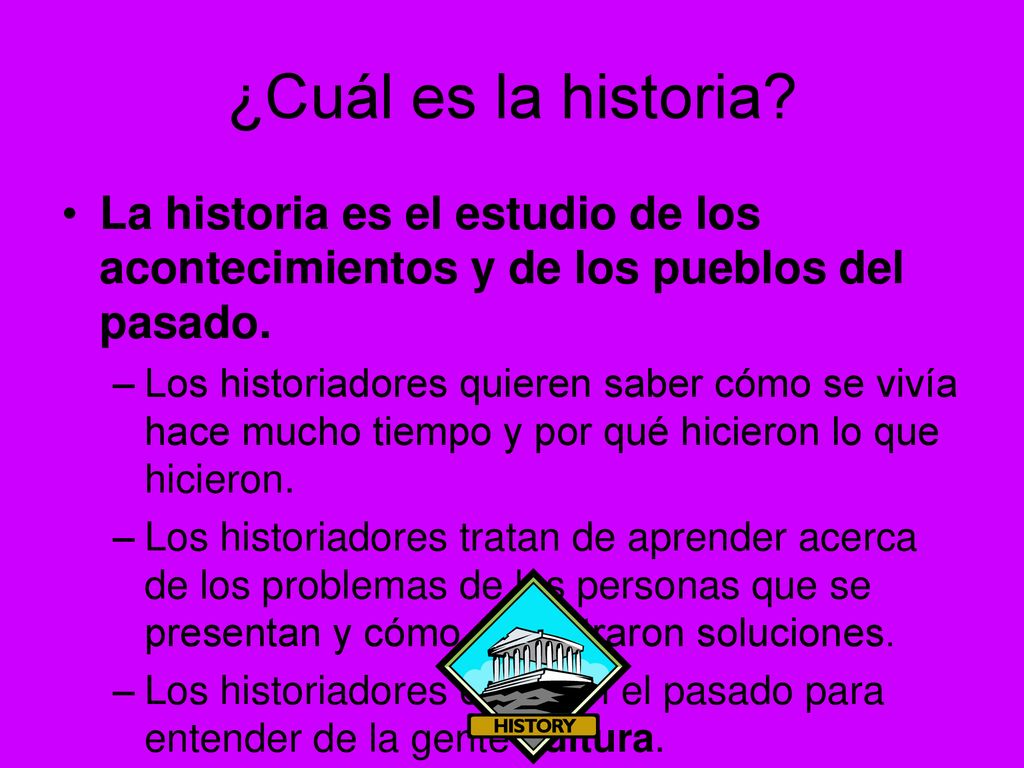 ¿Cuál es la historia La historia es el estudio de los acontecimientos y de los pueblos del pasado.