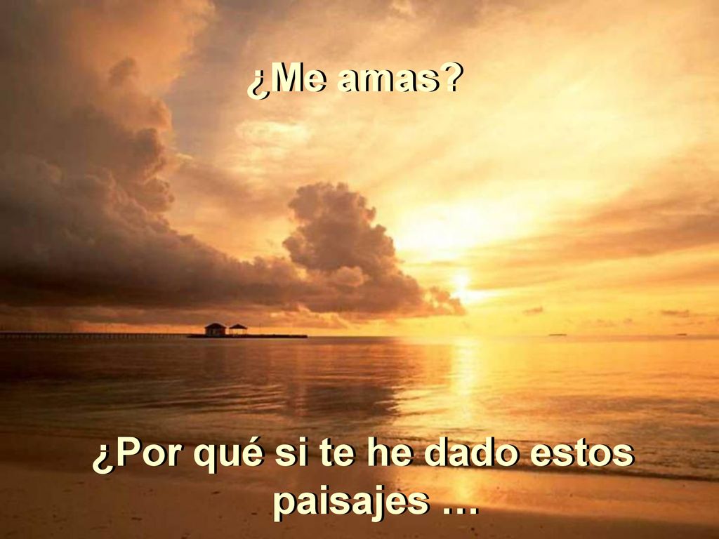 ¿Por qué si te he dado estos paisajes …