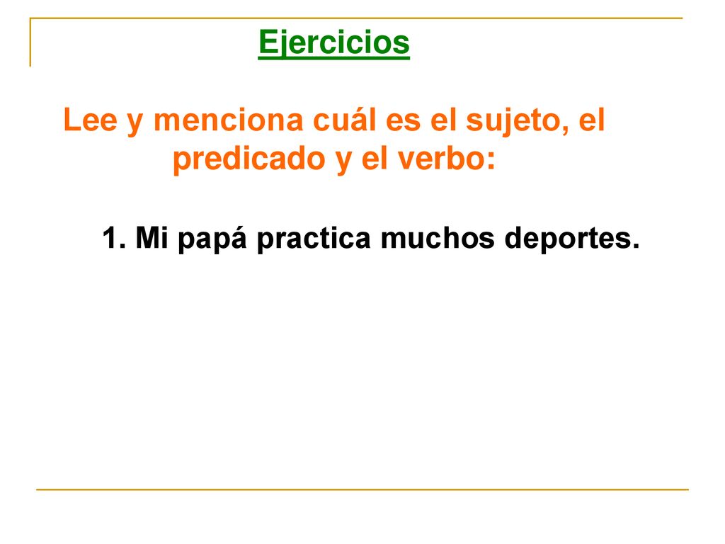 Ejercicios Lee y menciona cuál es el sujeto, el predicado y el verbo: