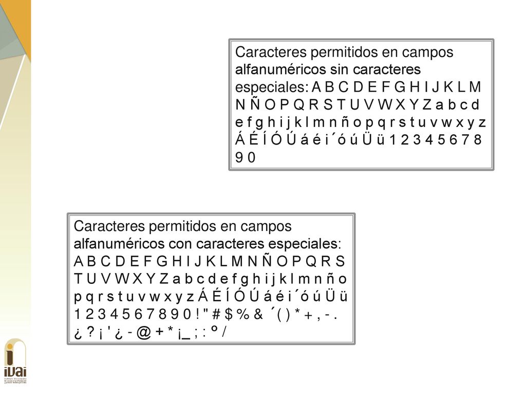 Caracteres permitidos en campos alfanuméricos sin caracteres especiales: A B C D E F G H I J K L M N Ñ O P Q R S T U V W X Y Z a b c d e f g h i j k l m n ñ o p q r s t u v w x y z Á É Í Ó Ú á é i´ó ú Ü ü