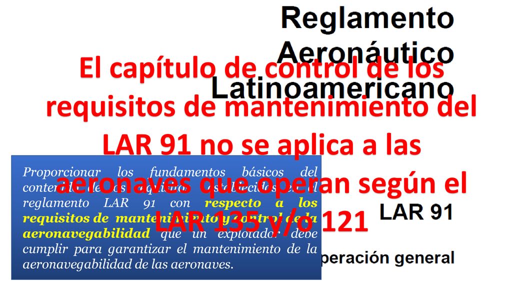 El capítulo de control de los requisitos de mantenimiento del LAR 91 no se aplica a las aeronaves que operan según el LAR 135 y/o 121