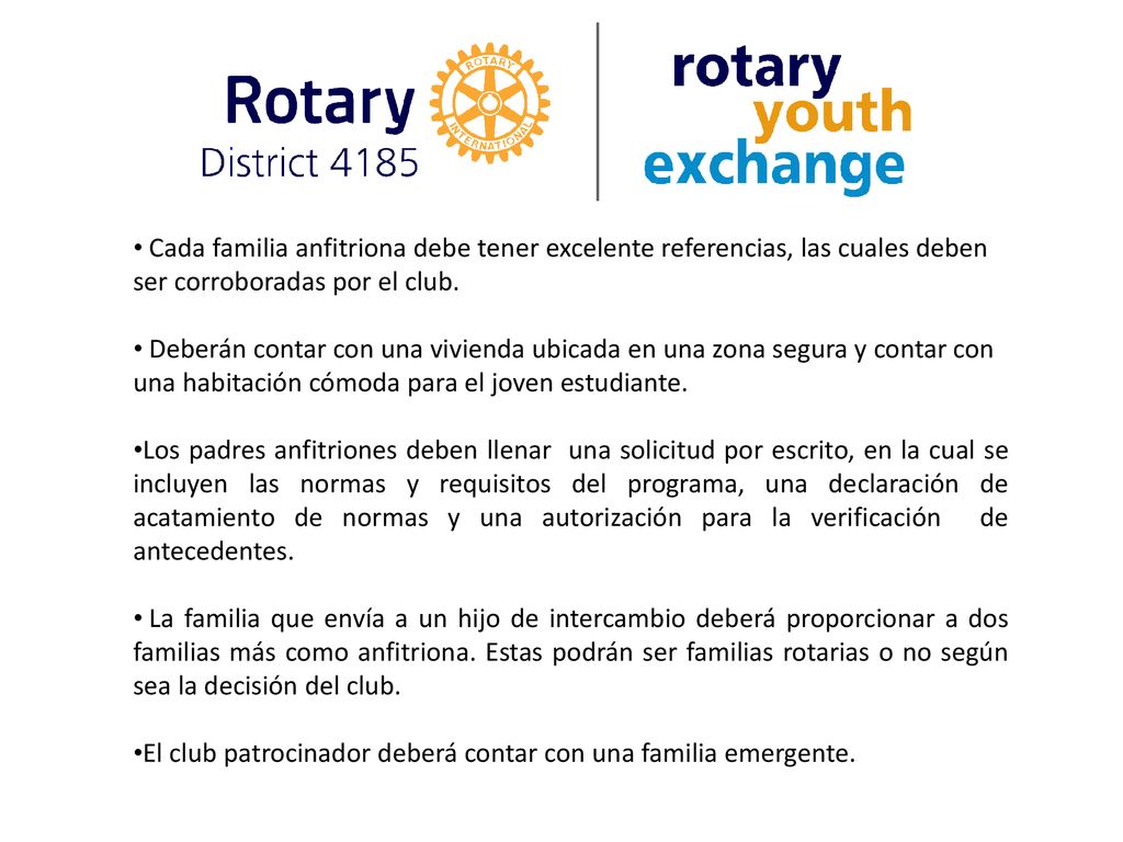 Cada familia anfitriona debe tener excelente referencias, las cuales deben ser corroboradas por el club.